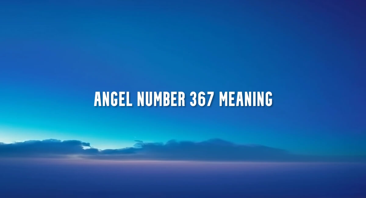 Angel Number 367 meaning